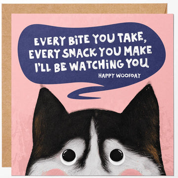 Every Bite you take, every snack you make i'll be watching you birthday card from the dog